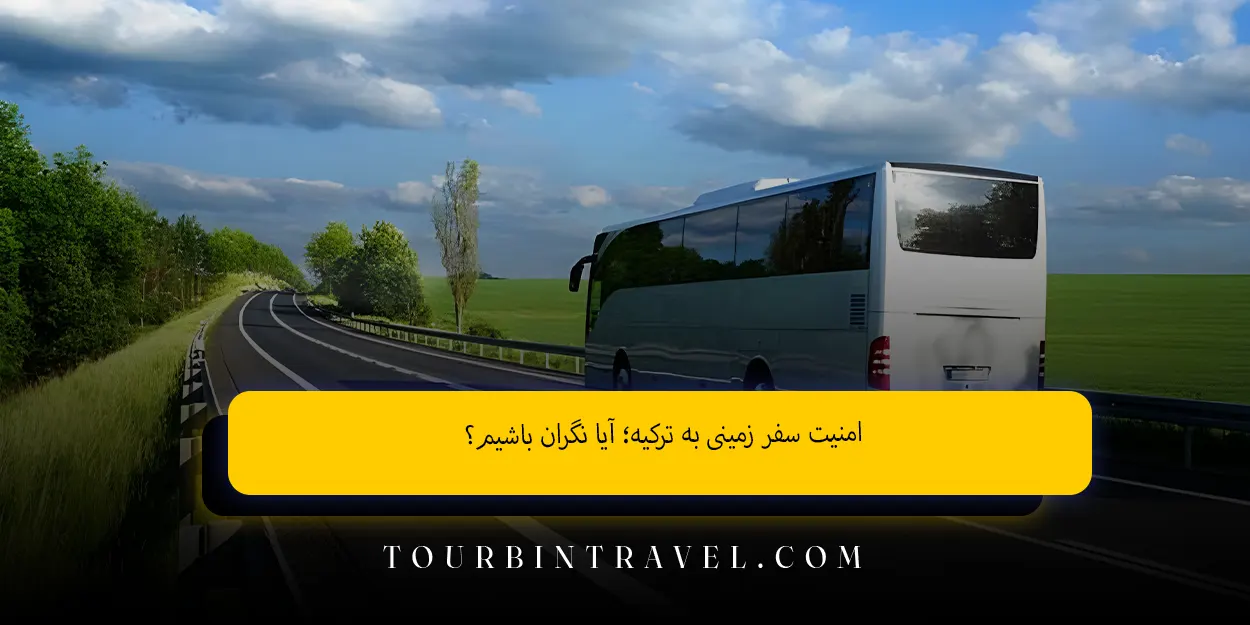 امنیت سفر زمینی به ترکیه؛ راهنمای جامع مسیر، نکات و تجربیات واقعی